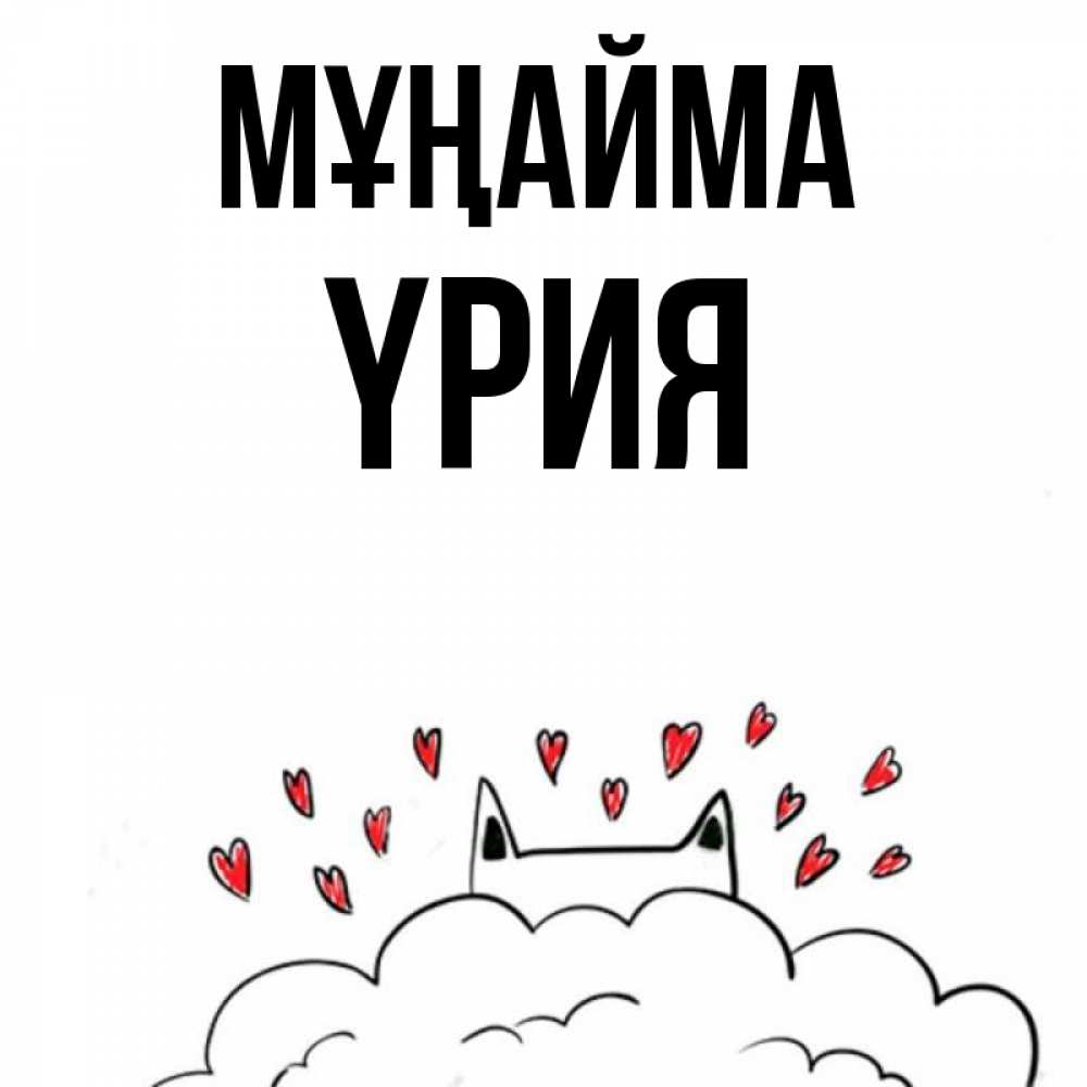 Күн сайын ашық хат с именем, ҮРИЯ Мұңайма облако и ушки котика с сердечками Онлайн тегін жүктеп алу тілектері бар керемет карта 