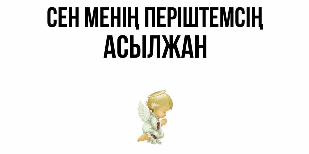 Күн сайын ашық хат с именем, Асылжан Сен менің періштемсің ангел Онлайн тегін жүктеп алу тілектері бар керемет карта 