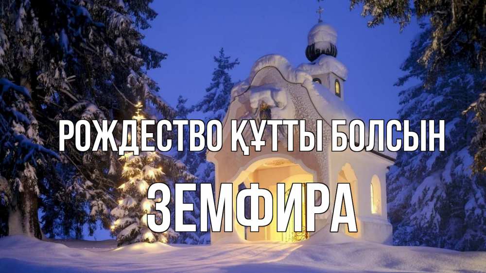 Күн сайын ашық хат с именем, ЗЕМФИРА Рождество құтты болсын часовня Онлайн тегін жүктеп алу тілектері бар керемет карта 