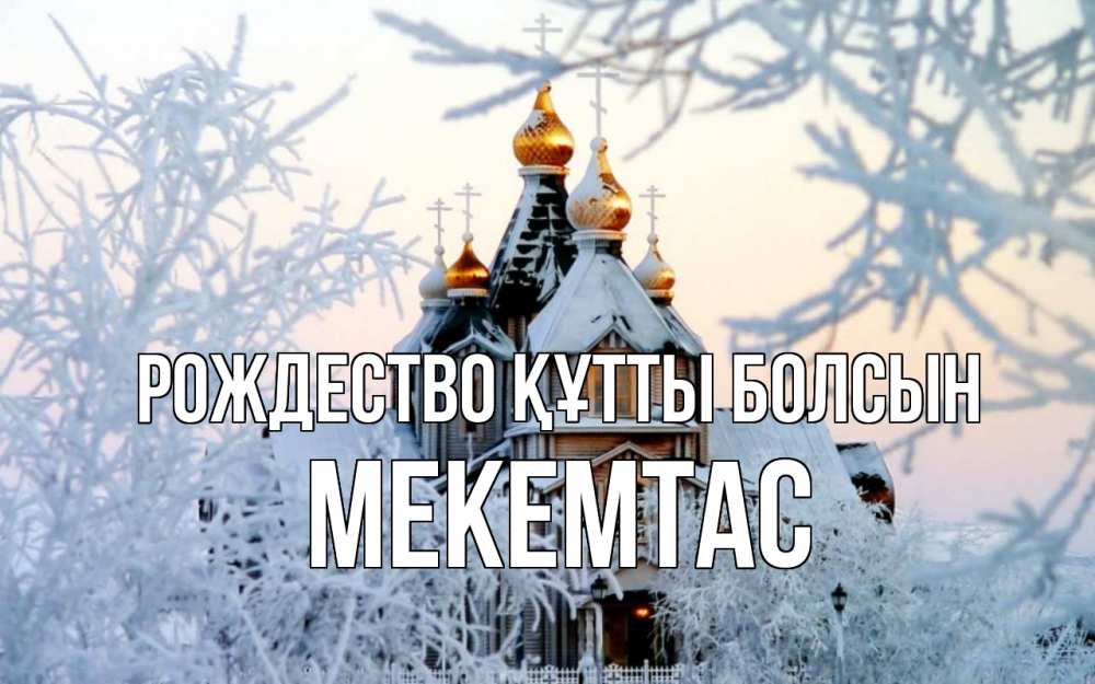 Күн сайын ашық хат с именем, МЕКЕМТАС Рождество құтты болсын рождество, золотые купала 1 Онлайн тегін жүктеп алу тілектері бар керемет карта 
