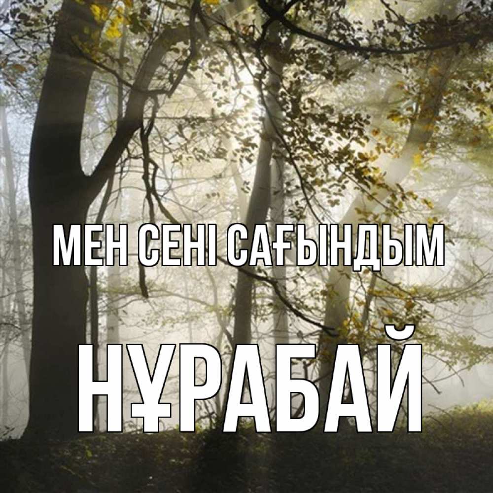 Күн сайын ашық хат с именем, НҰРАБАЙ Мен сені сағындым грустно Онлайн тегін жүктеп алу тілектері бар керемет карта 