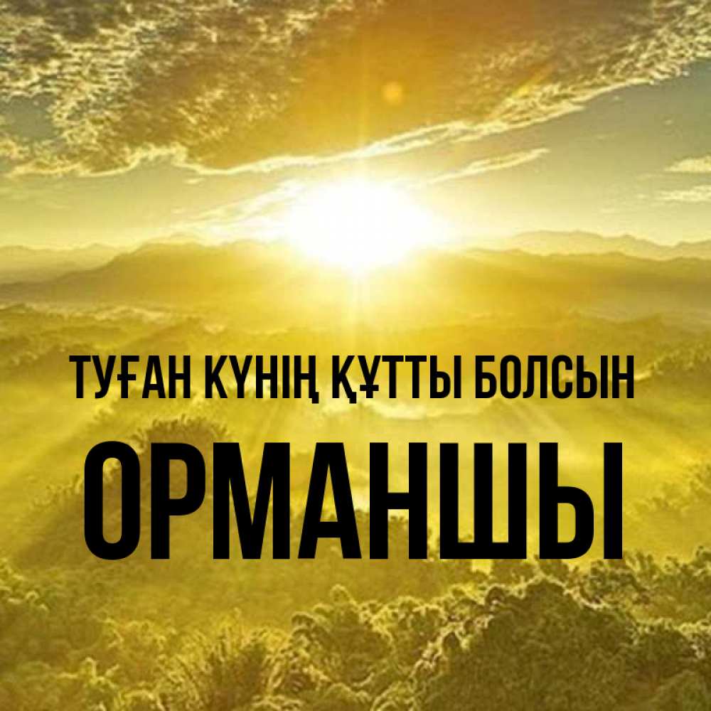 Күн сайын ашық хат с именем, ОРМАНШЫ Туған күнің құтты болсын леса и небо в желтом Онлайн тегін жүктеп алу тілектері бар керемет карта 