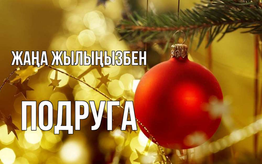 Күн сайын ашық хат с именем, Подруга Жаңа жылыңызбен новый год, новогодняя игрушка Онлайн тегін жүктеп алу тілектері бар керемет карта 