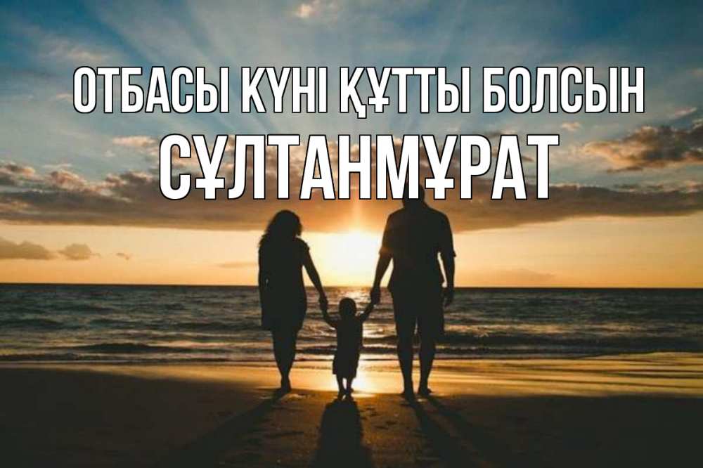 Күн сайын ашық хат с именем, СҰЛТАНМҰРАТ отбасы күні құтты болсын Море, пляж, закат, семья Онлайн тегін жүктеп алу тілектері бар керемет карта 