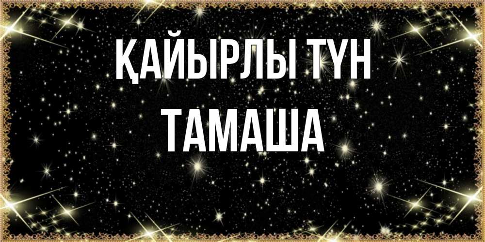 Күн сайын ашық хат с именем, ТАМАША Қайырлы түн засыпаем под звездами Онлайн тегін жүктеп алу тілектері бар керемет карта 