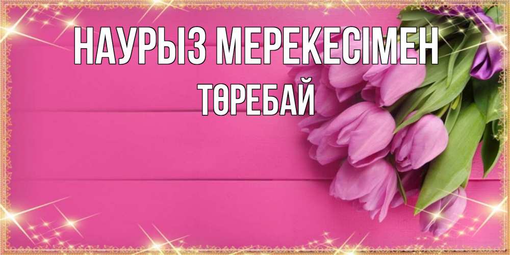 Күн сайын ашық хат с именем, Төребай Наурыз мерекесімен открытка для фотошопа с подписью Онлайн тегін жүктеп алу тілектері бар керемет карта 