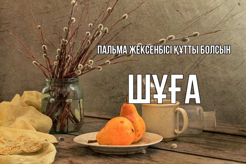 Күн сайын ашық хат с именем, ШҰҒА Пальма жексенбісі құтты болсын верба Онлайн тегін жүктеп алу тілектері бар керемет карта 