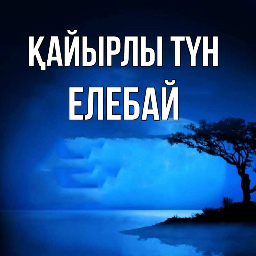 Күн сайын ашық хат с именем, Елебай Қайырлы түн ночное побережье Онлайн тегін жүктеп алу тілектері бар керемет карта 