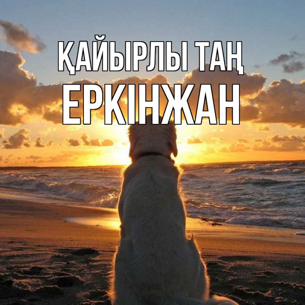 Күн сайын ашық хат с именем, Еркінжан Қайырлы таң восход солнца Онлайн тегін жүктеп алу тілектері бар керемет карта 
