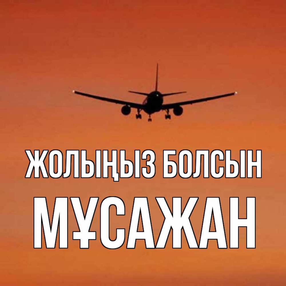 Күн сайын ашық хат с именем, Мұсажан Жолыңыз болсын силуэт самолета Онлайн тегін жүктеп алу тілектері бар керемет карта 