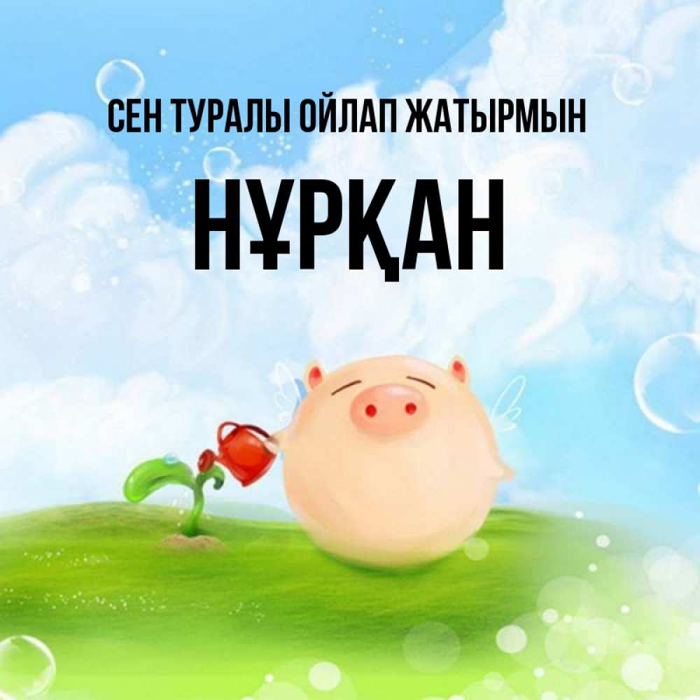 Күн сайын ашық хат с именем, Нұрқан Сен туралы ойлап жатырмын позитивная свинюшка Онлайн тегін жүктеп алу тілектері бар керемет карта 