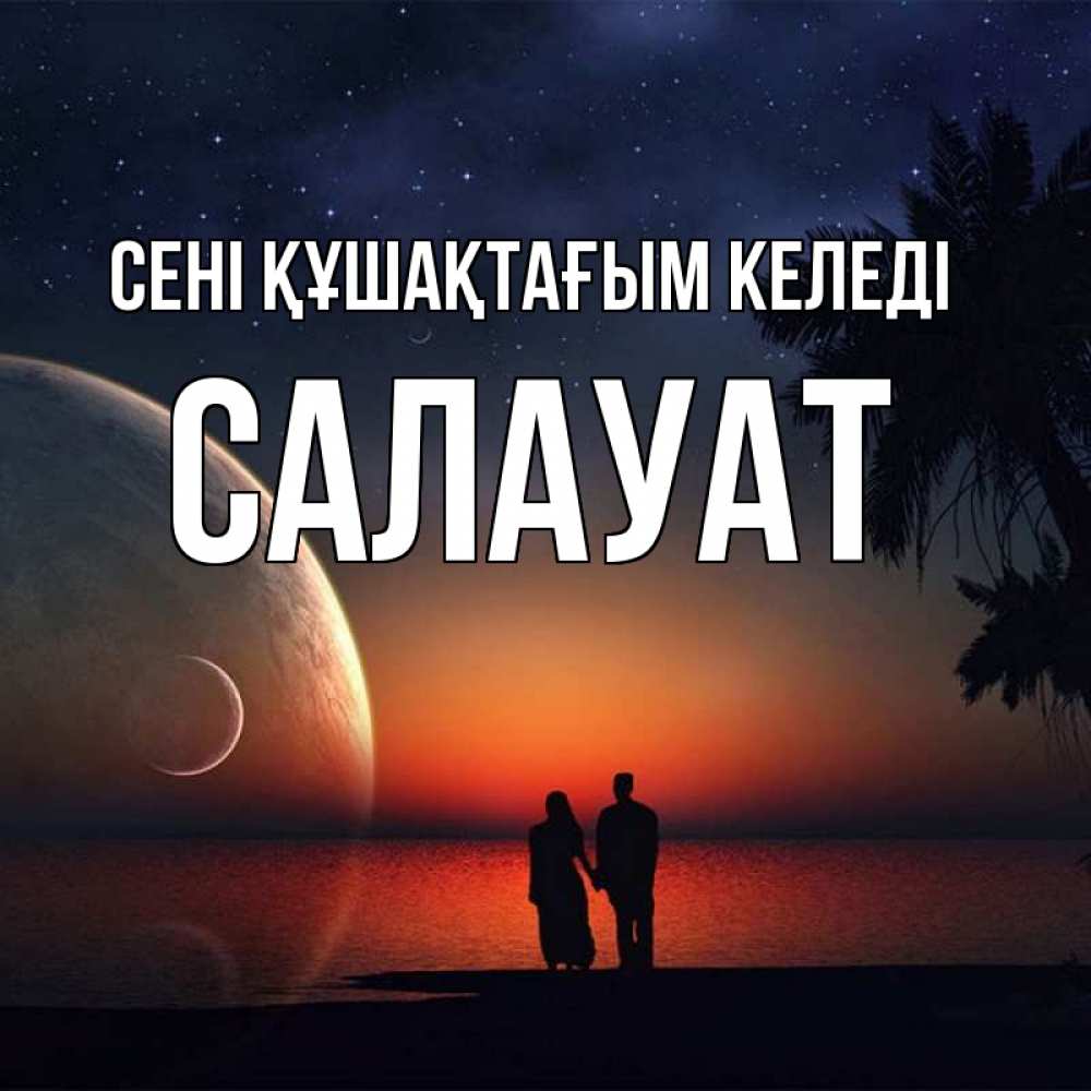 Күн сайын ашық хат с именем, САЛАУАТ сені құшақтағым келеді восход спутников Онлайн тегін жүктеп алу тілектері бар керемет карта 