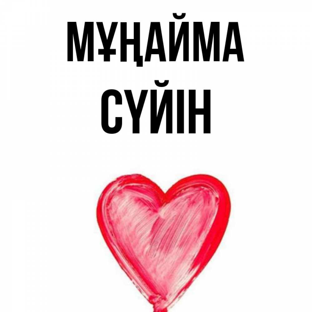 Күн сайын ашық хат с именем, СҮЙІН Мұңайма сердечко Онлайн тегін жүктеп алу тілектері бар керемет карта 