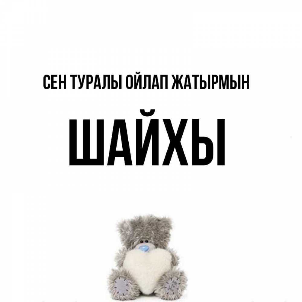 Күн сайын ашық хат с именем, ШАЙХЫ Сен туралы ойлап жатырмын тедди с сердечком для любимой Онлайн тегін жүктеп алу тілектері бар керемет карта 