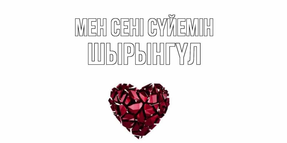 Күн сайын ашық хат с именем, ШЫРЫНГҮЛ Мен сені сүйемін рубин, любовь Онлайн тегін жүктеп алу тілектері бар керемет карта 