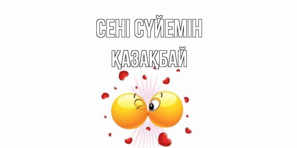 Күн сайын ашық хат с именем, Қазақбай Сені сүйемін поцелуй Онлайн тегін жүктеп алу тілектері бар керемет карта 
