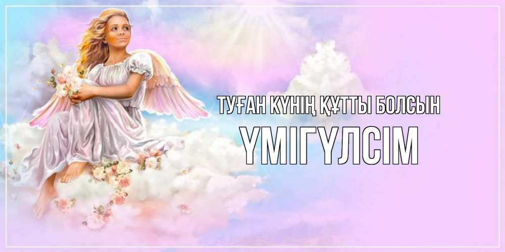 Күн сайын ашық хат с именем, ҮМІГҮЛСІМ Туған күнің құтты болсын ангел, девушка, небо в розовом, облака Онлайн тегін жүктеп алу тілектері бар керемет карта 