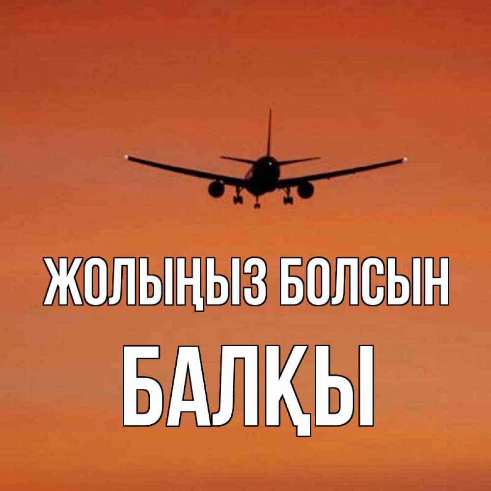 Күн сайын ашық хат с именем, Балқы Жолыңыз болсын силуэт самолета Онлайн тегін жүктеп алу тілектері бар керемет карта 