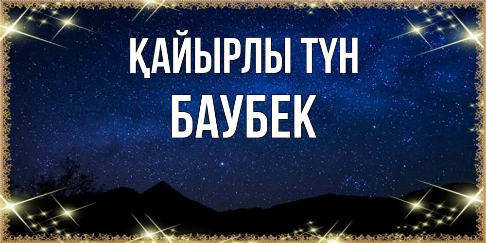 Күн сайын ашық хат с именем, Баубек Қайырлы түн млечный путь Онлайн тегін жүктеп алу тілектері бар керемет карта 