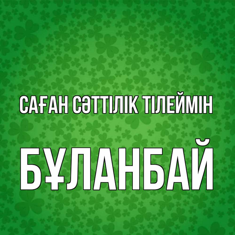 Күн сайын ашық хат с именем, Бұланбай Саған сәттілік тілеймін много листочков на удачу Онлайн тегін жүктеп алу тілектері бар керемет карта 