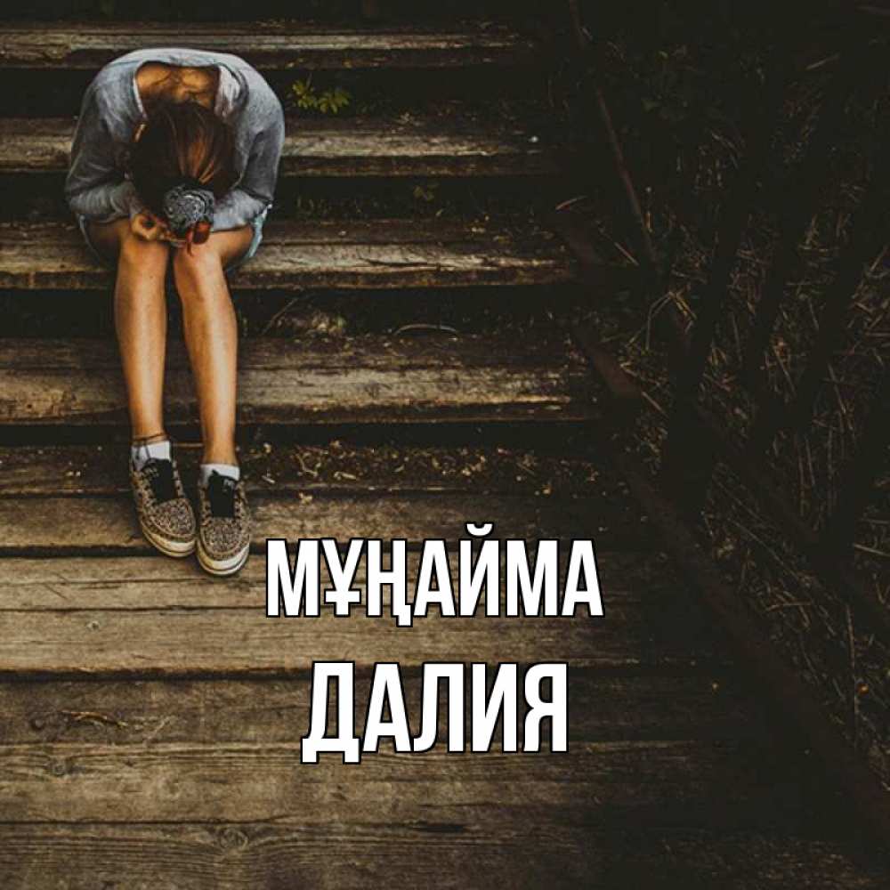 Күн сайын ашық хат с именем, Далия Мұңайма девушка сидит на деревянных ступеньках Онлайн тегін жүктеп алу тілектері бар керемет карта 