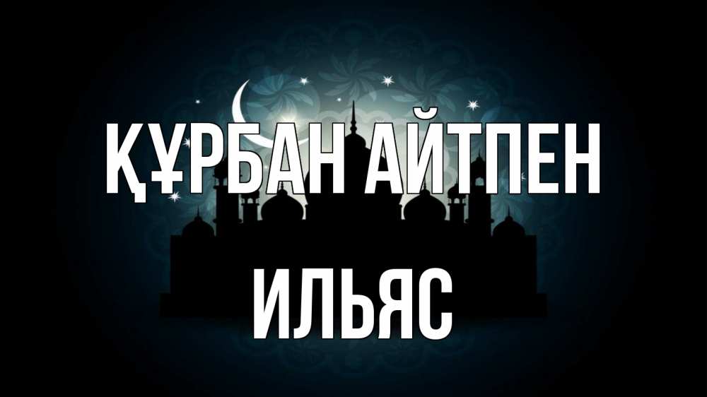 Күн сайын ашық хат с именем, Ильяс Құрбан айтпен мечеть Онлайн тегін жүктеп алу тілектері бар керемет карта 