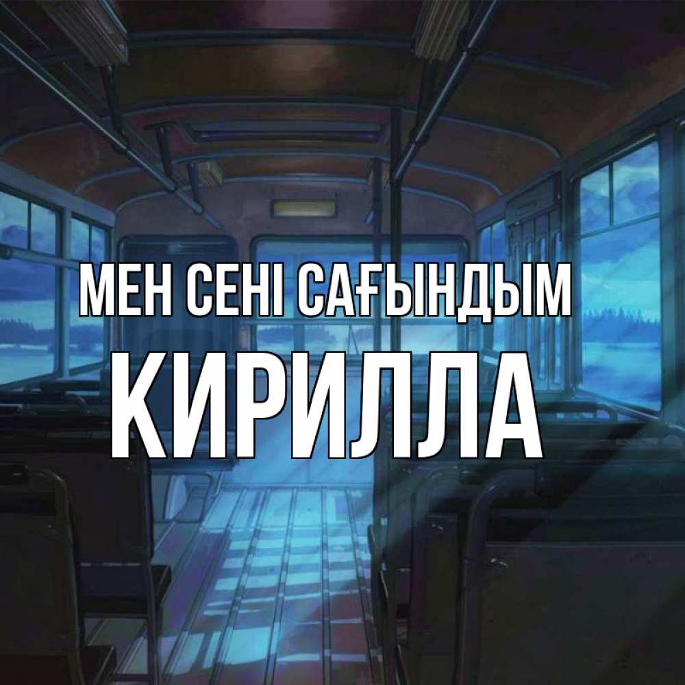 Күн сайын ашық хат с именем, Кирилла Мен сені сағындым тоска Онлайн тегін жүктеп алу тілектері бар керемет карта 