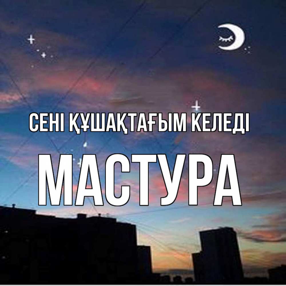 Күн сайын ашық хат с именем, МАСТУРА сені құшақтағым келеді звездное небо Онлайн тегін жүктеп алу тілектері бар керемет карта 