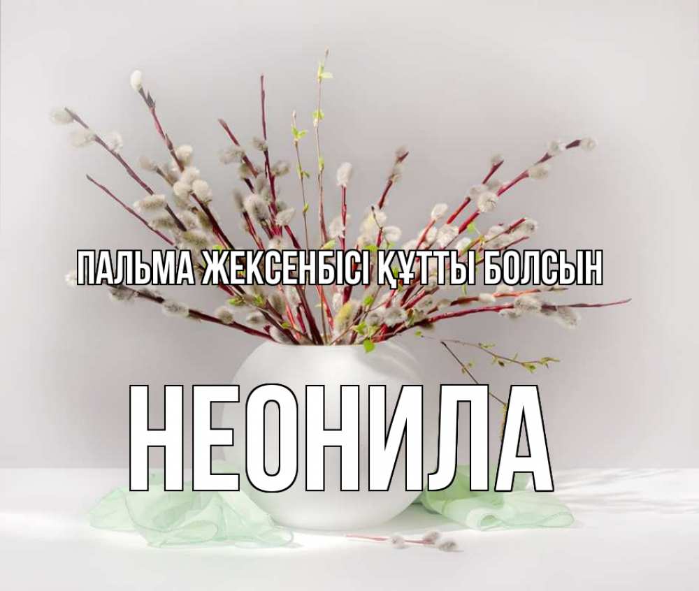 Күн сайын ашық хат с именем, Неонила Пальма жексенбісі құтты болсын верба Онлайн тегін жүктеп алу тілектері бар керемет карта 