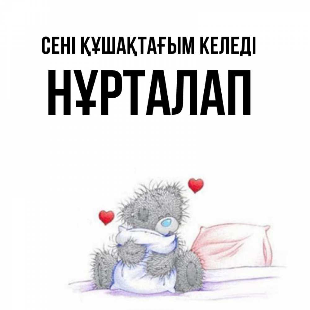 Күн сайын ашық хат с именем, НҰРТАЛАП сені құшақтағым келеді сердечки мишка Тедди и кроватка Онлайн тегін жүктеп алу тілектері бар керемет карта 