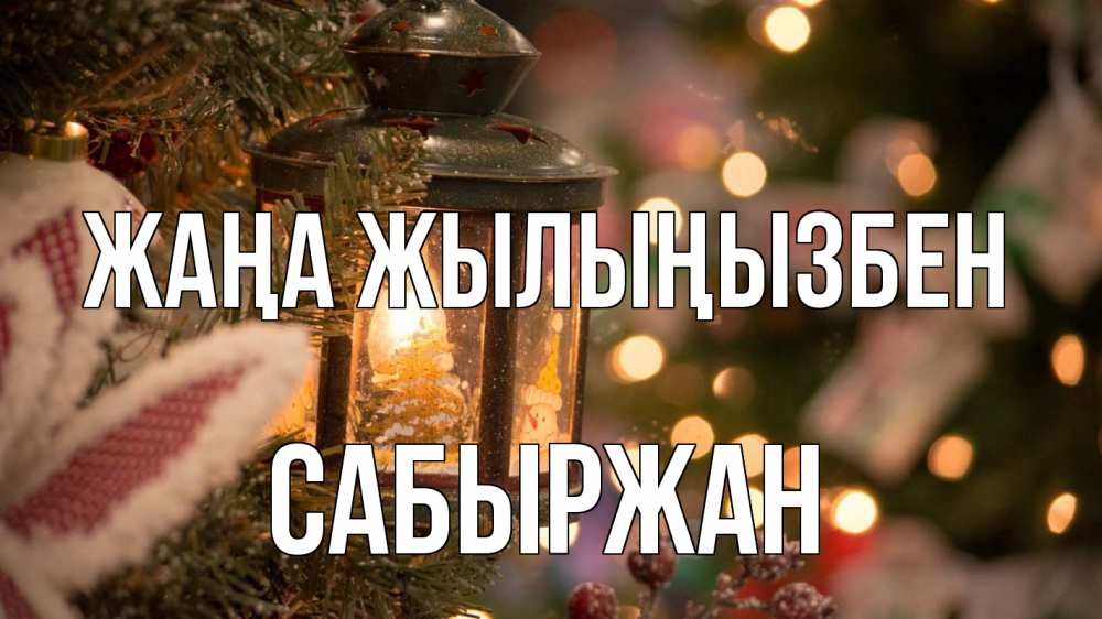 Күн сайын ашық хат с именем, САБЫРЖАН Жаңа жылыңызбен новый год фонарик Онлайн тегін жүктеп алу тілектері бар керемет карта 