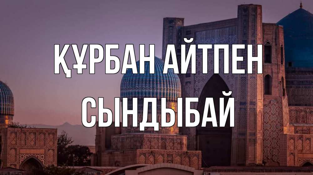 Күн сайын ашық хат с именем, СЫНДЫБАЙ Құрбан айтпен мечеть Онлайн тегін жүктеп алу тілектері бар керемет карта 