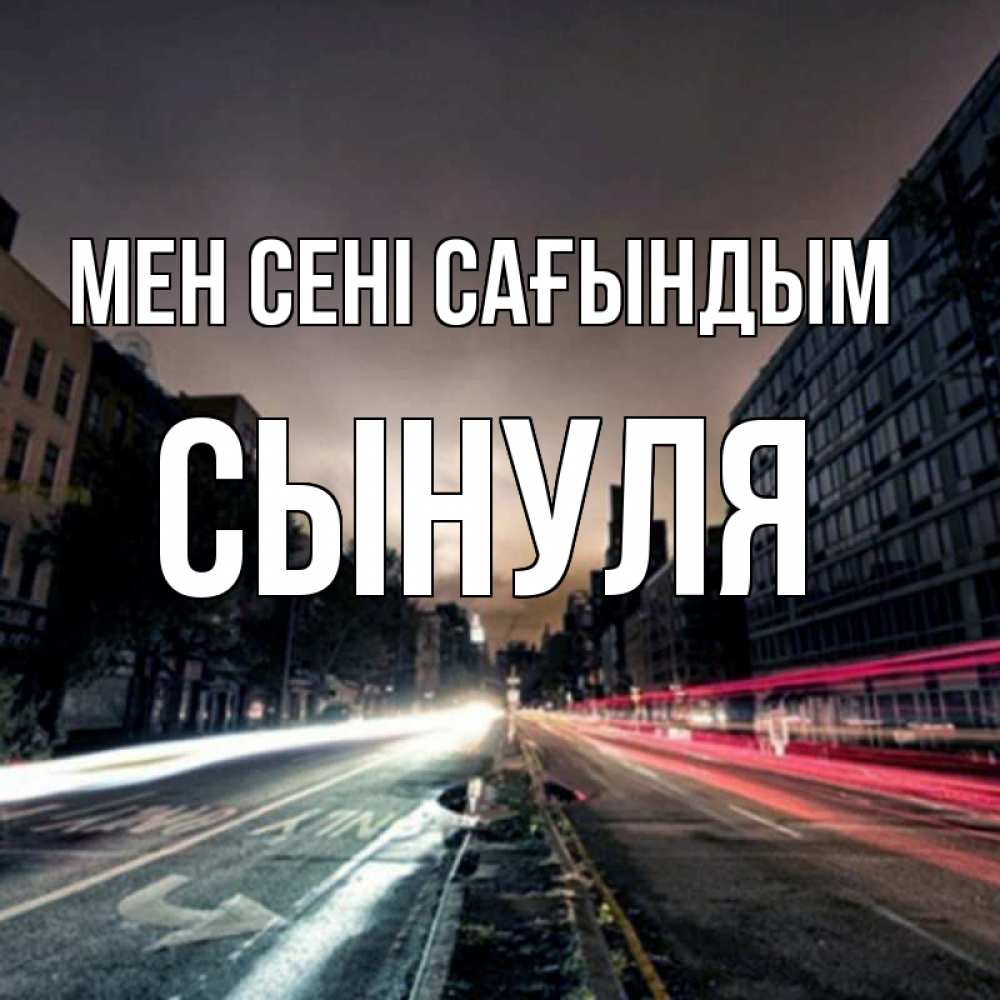 Күн сайын ашық хат с именем, Сынуля Мен сені сағындым приезжай Онлайн тегін жүктеп алу тілектері бар керемет карта 
