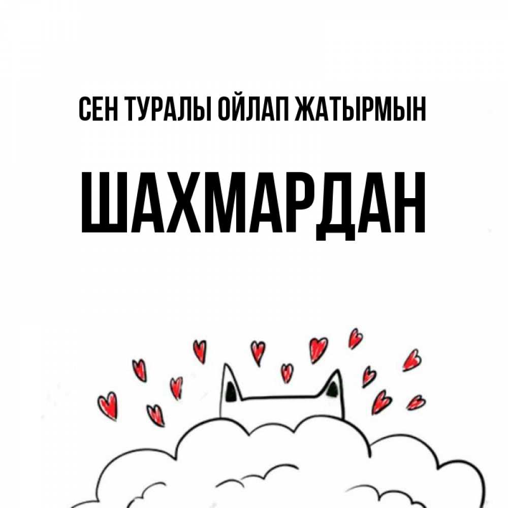 Күн сайын ашық хат с именем, ШАХМАРДАН Сен туралы ойлап жатырмын кот за облаком Онлайн тегін жүктеп алу тілектері бар керемет карта 