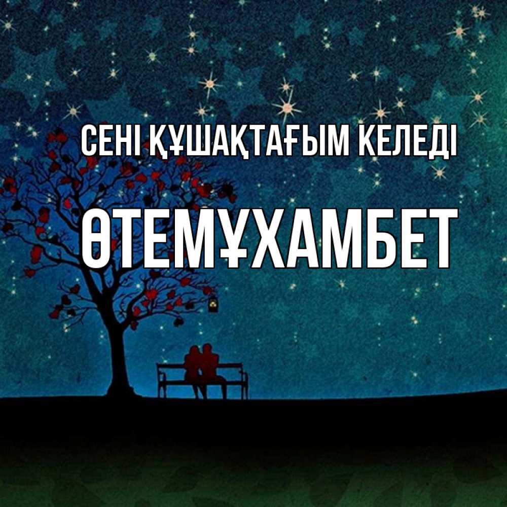 Күн сайын ашық хат с именем, ӨТЕМҰХАМБЕТ сені құшақтағым келеді много звезд Онлайн тегін жүктеп алу тілектері бар керемет карта 
