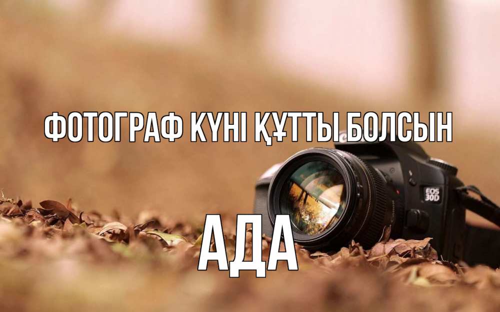 Күн сайын ашық хат с именем, Ада Фотограф күні құтты болсын с днем фотографа Онлайн тегін жүктеп алу тілектері бар керемет карта 