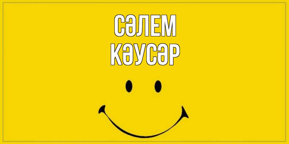 Күн сайын ашық хат с именем, КӘУСӘР Сәлем смайл Онлайн тегін жүктеп алу тілектері бар керемет карта 