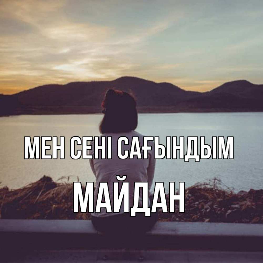 Күн сайын ашық хат с именем, МАЙДАН Мен сені сағындым я уже соскучилась Онлайн тегін жүктеп алу тілектері бар керемет карта 