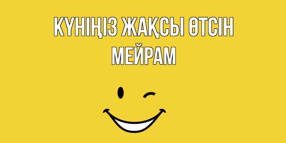 Күн сайын ашық хат с именем, МЕЙРАМ Күніңіз жақсы өтсін позитивного дня Онлайн тегін жүктеп алу тілектері бар керемет карта 