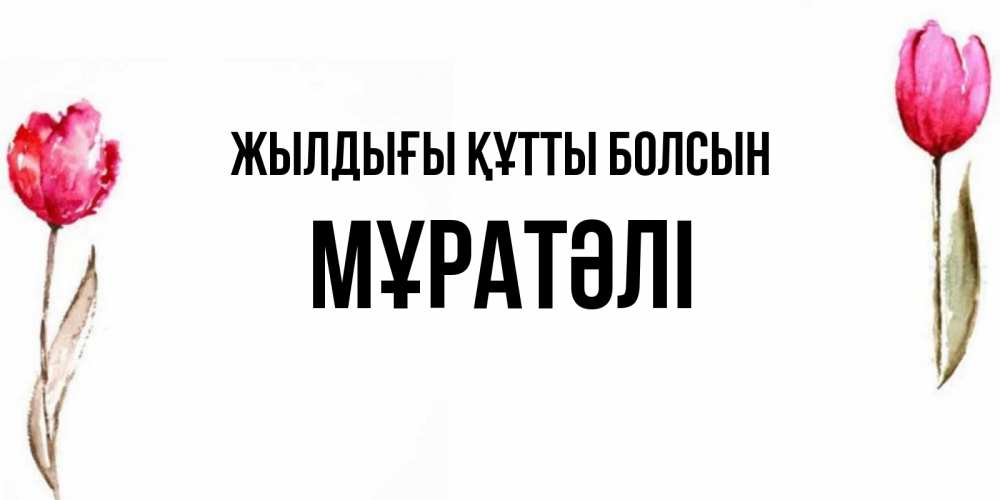 Күн сайын ашық хат с именем, Мұратәлі Жылдығы құтты болсын открытки акварелью с цветами Онлайн тегін жүктеп алу тілектері бар керемет карта 
