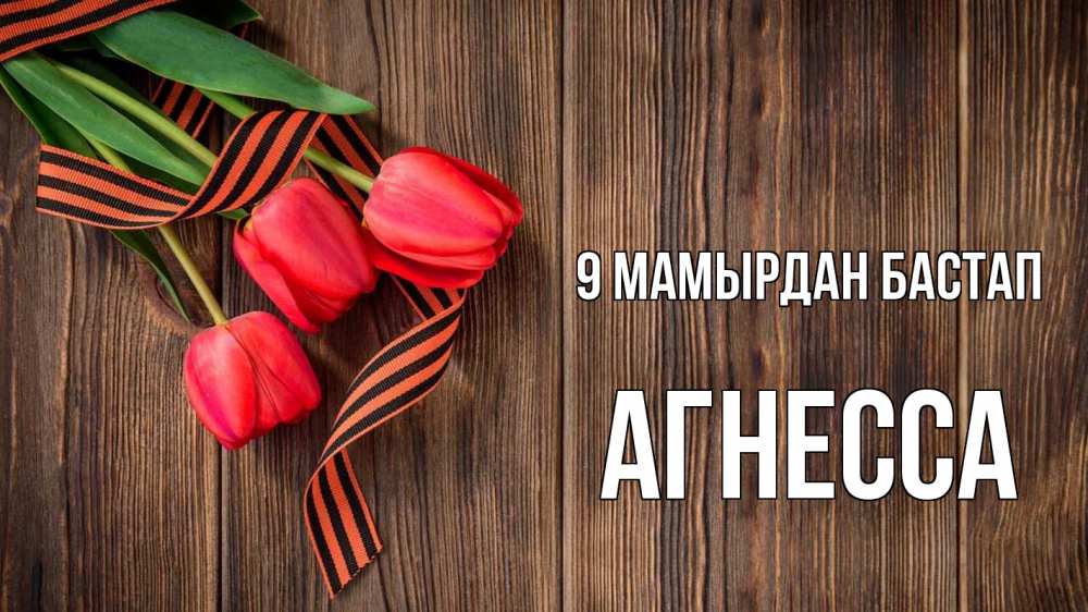Күн сайын ашық хат с именем, Агнесса 9 мамырдан бастап 9 мая Онлайн тегін жүктеп алу тілектері бар керемет карта 