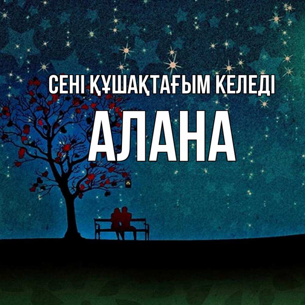 Күн сайын ашық хат с именем, Алана сені құшақтағым келеді много звезд Онлайн тегін жүктеп алу тілектері бар керемет карта 