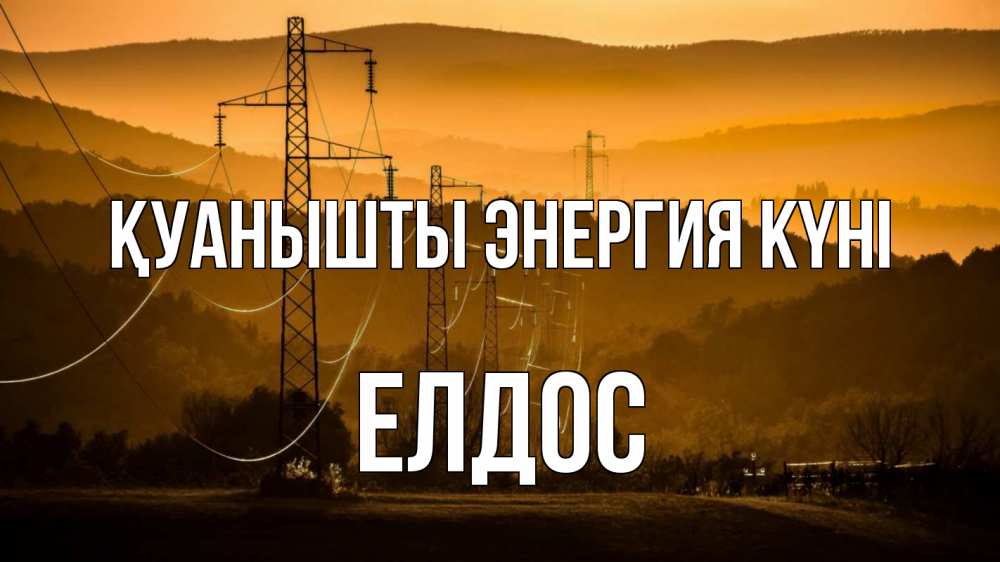 Күн сайын ашық хат с именем, Елдос Қуанышты энергия күні ЛЭП провода горы закат Онлайн тегін жүктеп алу тілектері бар керемет карта 