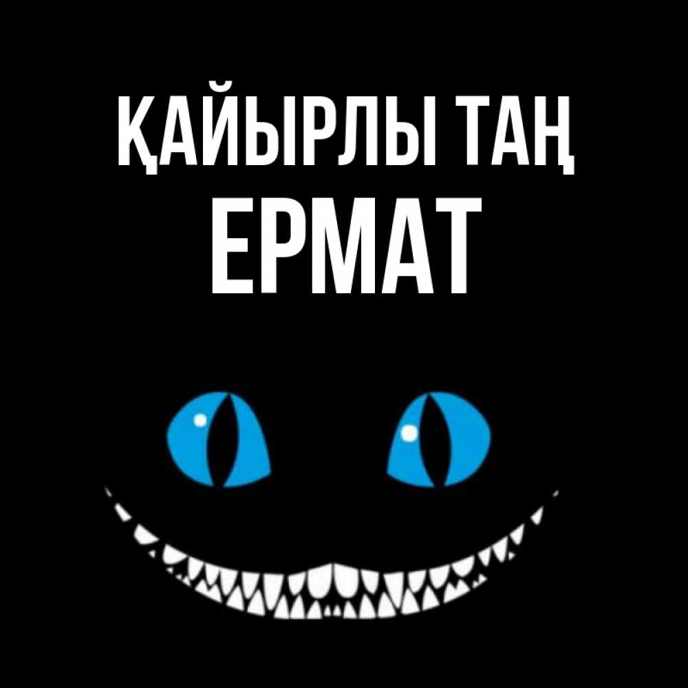 Күн сайын ашық хат с именем, Ермат Қайырлы таң голубые глаза и зубки Онлайн тегін жүктеп алу тілектері бар керемет карта 