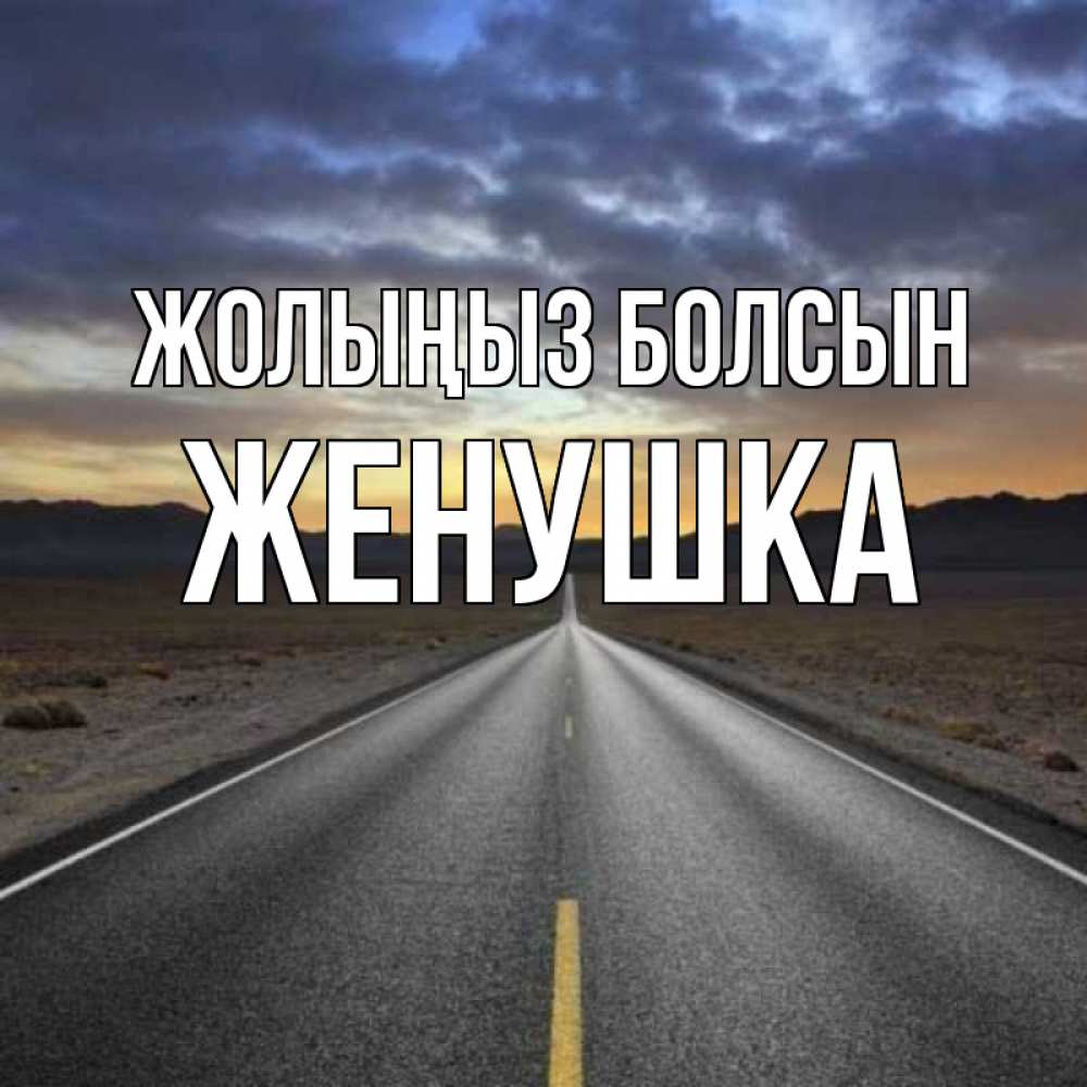 Күн сайын ашық хат с именем, Женушка Жолыңыз болсын горы на горизонте Онлайн тегін жүктеп алу тілектері бар керемет карта 