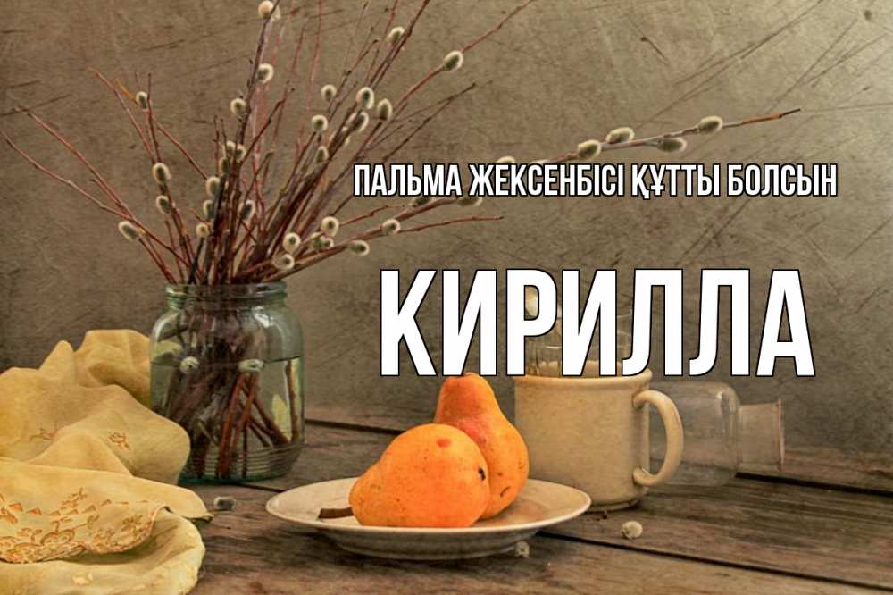 Күн сайын ашық хат с именем, Кирилла Пальма жексенбісі құтты болсын верба Онлайн тегін жүктеп алу тілектері бар керемет карта 