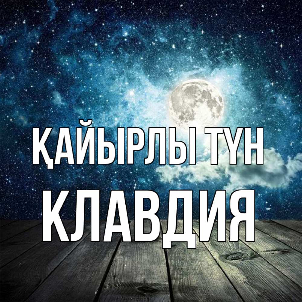 Күн сайын ашық хат с именем, Клавдия Қайырлы түн луна Онлайн тегін жүктеп алу тілектері бар керемет карта 