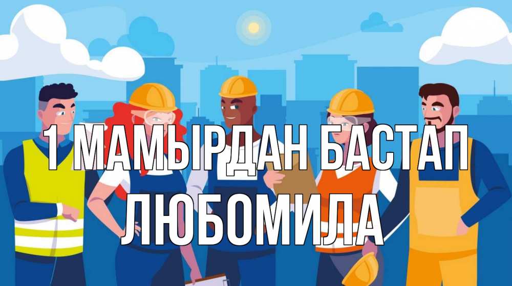 Күн сайын ашық хат с именем, Любомила 1 мамырдан бастап С 1 мая Онлайн тегін жүктеп алу тілектері бар керемет карта 