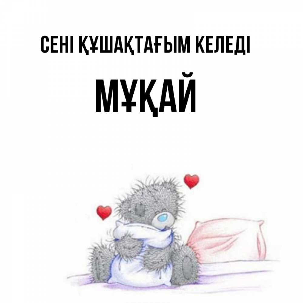 Күн сайын ашық хат с именем, Мұқай сені құшақтағым келеді сердечки мишка Тедди и кроватка Онлайн тегін жүктеп алу тілектері бар керемет карта 