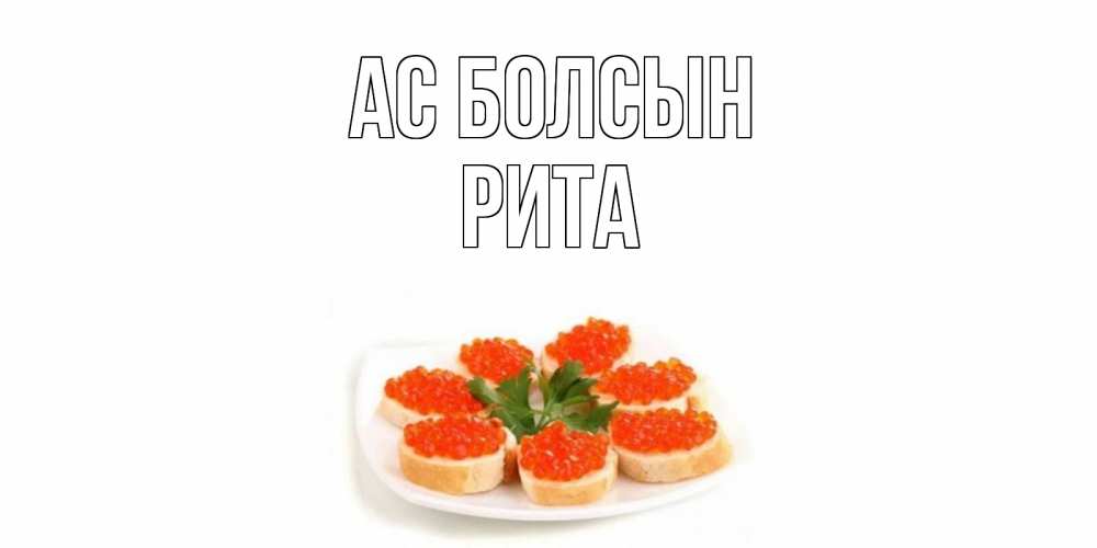 Күн сайын ашық хат с именем, Рита Ас болсын бутерброд,красная икра Онлайн тегін жүктеп алу тілектері бар керемет карта 